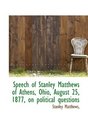Speech of Stanley Matthews of Athens Ohio August 25 1877 on political questions