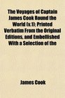 The Voyages of Captain James Cook Round the World  Printed Verbatim From the Original Editions and Embellished With a Selection of the