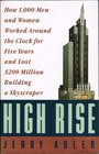 High Rise How 1000 Men and Women Worked Around the Clock for Five Years and Lost 200 Million Building a Skyscraper