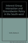 Interest Group Interaction and Groundwater Policy Formation in the Southwest
