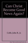 Can Christ Become Good News Again