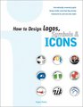 How to Design Logos Symbols and Icons 24 Internationally Renowned Studios Reveal How They Develop Trademarks for Print and New Media