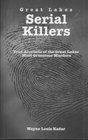 Great Lakes Serial Killlers True Accounts of the Great Lakes Most Gruesome Murders