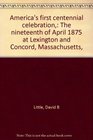 America's first centennial celebration The nineteenth of April 1875 at Lexington and Concord Massachusetts