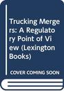 Trucking mergers A regulatory viewpoint