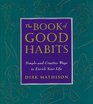 The Book of Good Habits Simple and Creative Ways to Enrich Your Life