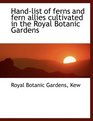 Handlist of ferns and fern allies cultivated in the Royal Botanic Gardens