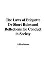 The Laws of Etiquette Or Short Rules and Reflections for Conduct in Society