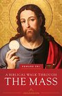 A Biblical Walk Through the Mass Understanding What We Say and Do in the Liturgy