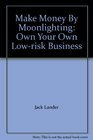 Make Money By Moonlighting Own Your Own Lowrisk Business