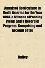 Annals of Horticulture in North America for the Year 1893 a Witness of Passing Events and a Record of Progress Comprising and Account of the