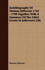 Autobiography Of Thomas Jefferson 1743  1790 Together With A Summary Of The Chief Events In Jefferson's Life