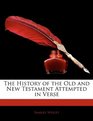 The History of the Old and New Testament Attempted in Verse