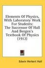 Elements Of Physics With Laboratory Work For Students The Successor Of Hall And Bergen's Textbook Of Physics
