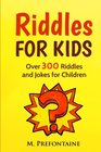 Riddles For Kids: Over 300 Riddles and Jokes for Children
