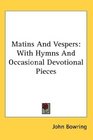 Matins And Vespers With Hymns And Occasional Devotional Pieces