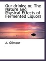 Our drinks or The Nature and Physical Effects of Fermented Liquors