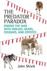 The Predator Paradox Ending the War with Wolves Bears Cougars and Coyotes