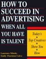 How to Succeed in Advertising When All You Have Is Talent Today's Top Creatives Show You How