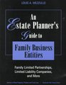 An Estate Planner's Guide to Family Business Entities Family Limited Partnerships Limited Liability Companies and More