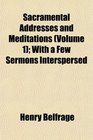 Sacramental Addresses and Meditations  With a Few Sermons Interspersed