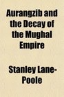 Aurangzib and the Decay of the Mughal Empire