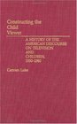 Constructing the Child Viewer A History of the American Discourse on Television and Children 19501980