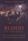 Blood on the Hills The Canadian Army in the Korean War