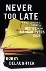 Never Too Late A Prosecutor's Story of Justice in the Medgar Evars Case