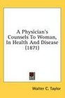 A Physician's Counsels To Woman In Health And Disease