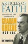 Articles of Faith The Collected Tablet Journalism of Graham Greene 1936  1987