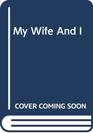 My Wife and I The Story of Louise and Sidney Homer