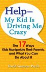 HelpMy Kid is Driving Me Crazy The 17 Ways Kids Manipulate Their Parents and What You Can Do About It