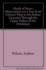 Abode of Snow Observations on a Tour from Chinese Tibet to the Indian Caucasus Through the Upper Valleys of the Himalayas