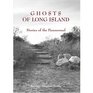 Ghosts of Long Island Stories of the Paranormal