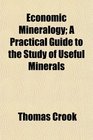 Economic Mineralogy A Practical Guide to the Study of Useful Minerals