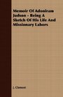 Memoir Of Adoniram Judson  Being A Sketch Of His Life And Missionary Labors