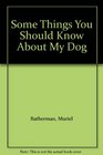 Some Things You Should Know About My Dog