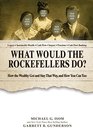 What Would the Rockefellers Do How the Wealthy Get and Stay That Way  And How You Can Too