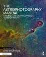 The Astrophotography Manual A Practical and Scientific Approach to Deep Sky Imaging