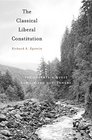 The Classical Liberal Constitution The Uncertain Quest for Limited Government