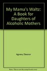 My Mama's Waltz A Book for Daughters of Alcoholic Mothers