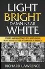Light Bright Damn Near White Stories and Reflections of a MultiRacial Black Mans Battles with Racism in America
