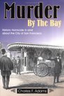 Murder by the Bay : Historic Homicide in and about the City of San Francisco