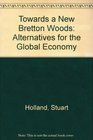 Towards a New Bretton Woods Alternatives for the Global Economy