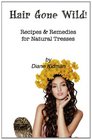 Hair Gone Wild!: Recipes & Remedies for Natural Tresses (Volume 3)