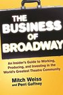 The Business of Broadway An Insiders Guide to Working Producing and Investing in the Worlds Greatest Theatre Community