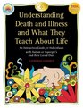 Understanding Death and Illness and What They Teach about Life An Interactive Guide for Individuals with Autism or Asperger's and their Loved Ones