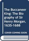 The Buccaneer King The Biography of Sir Henry Morgan 16351688