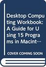 Desktop Computing Workbook A Guide for Using 15 Programs in Macintosh and Windows Formats